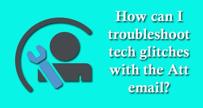 How can I troubleshoot tech glitches with the Att email?