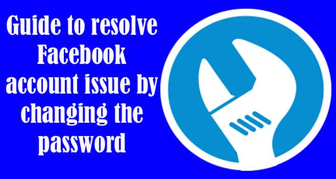 Guide to resolve Facebook account issue by changing the password